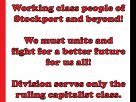 The follow text in graphic form: Working class people of Stockport and beyond! We must unite and fight for a better future for us all! Division serves only the ruling capitalist class.