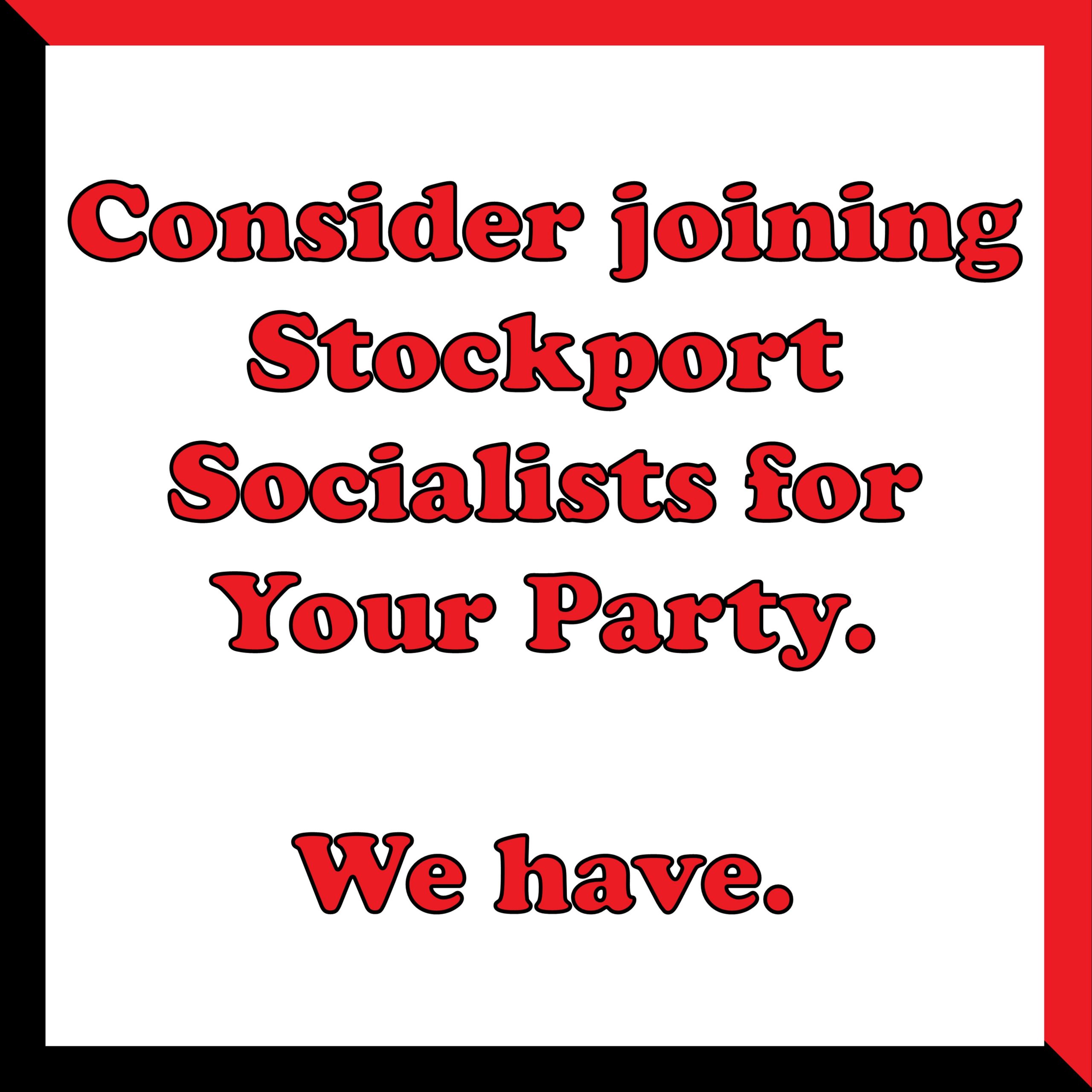 Consider joining Stockport Socialists for Your Party. We have.